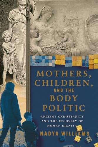 Book cover for Mothers, Children, and the Body Politic: Ancient Christianity and the Recovery of Human Dignity