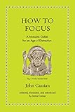 How to Focus: A Monastic Guide for an Age of Distraction (Ancient Wisdom for Modern Readers)